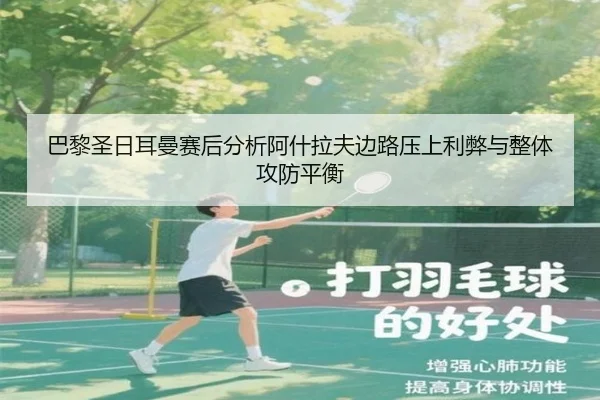 巴黎圣日耳曼赛后分析阿什拉夫边路压上利弊与整体攻防平衡